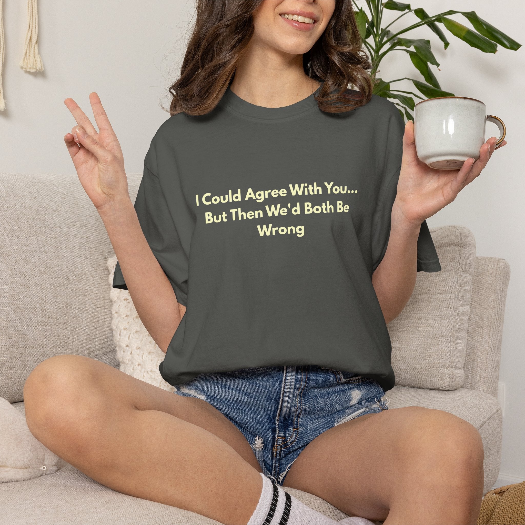 I Could Agree With You But Then We'd Both Be Wrong Shirt  Funny Sarcastic T-Shirt  Sassy Graphic Tee  Comfort Colors Introvert Humor Gift