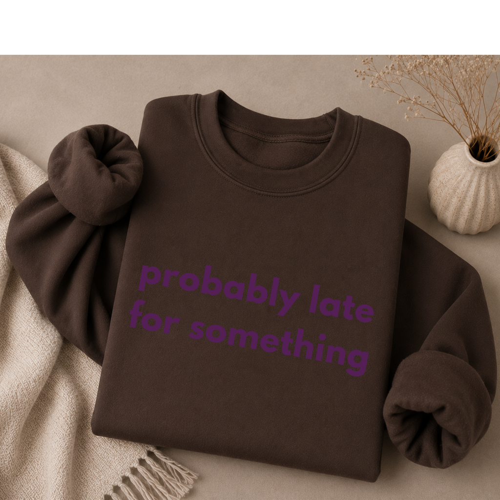 Probably Late for Something Sweatshirt,  Funny Womens Crewneck, Introvert Sweatshirt Chronically Late Shirt, Cozy Women's Crewneck